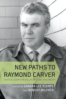 Nouvelles voies vers Raymond Carver : Essais critiques sur sa vie, sa fiction et sa poésie - New Paths to Raymond Carver: Critical Essays on His Life, Fiction, and Poetry