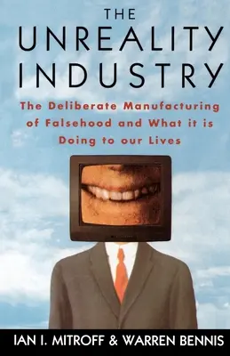 L'industrie de l'irréalité : La fabrication délibérée de faussetés et ce qu'elle fait à nos vies - The Unreality Industry: The Deliberate Manufacturing of Falsehood and What It Is Doing to Our Lives