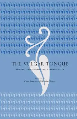 La langue vulgaire : Vernacularité médiévale et post-médiévale - The Vulgar Tongue: Medieval and Postmedieval Vernacularity