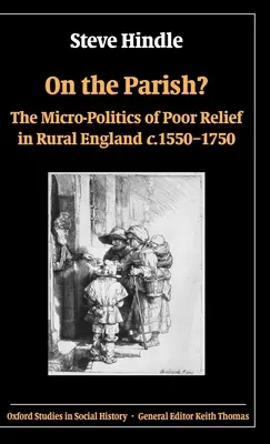 Sur la paroisse ? La micro-politique de l'aide aux pauvres dans l'Angleterre rurale 1550-1750 - On the Parish?: The Micro-Politics of Poor Relief in Rural England 1550-1750