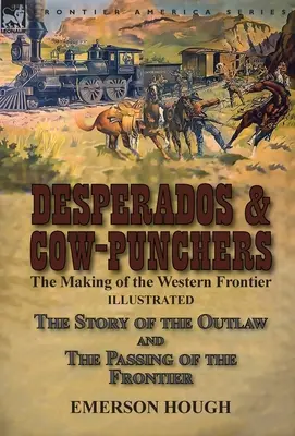 Desperados & Cow-Punchers : la création de la frontière occidentale - L'histoire des hors-la-loi et la disparition de la frontière - Desperados & Cow-Punchers: the Making of the Western Frontier-The Story of the Outlaw and The Passing of the Frontier