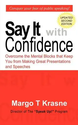 Dites-le avec confiance : Vaincre les blocages mentaux qui vous empêchent de faire de bonnes présentations et de bons discours - Say It with Confidence: Overcome the Mental Blocks that Keep You from Making Great Presentations & Speeches