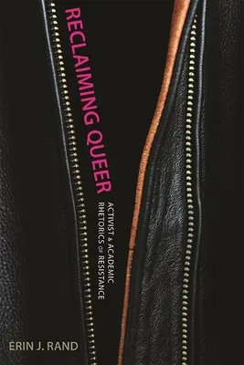 Reclaiming Queer : rhétoriques militantes et académiques de la résistance - Reclaiming Queer: Activist and Academic Rhetorics of Resistance