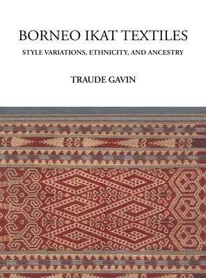 Textiles Ikat de Bornéo : Variations stylistiques, ethnicité et ascendance - Borneo Ikat Textiles: Style Variations, Ethnicity, and Ancestry