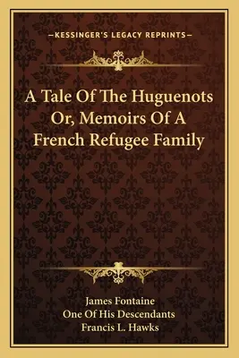 Un conte des huguenots ou les mémoires d'une famille de réfugiés français - A Tale Of The Huguenots Or, Memoirs Of A French Refugee Family