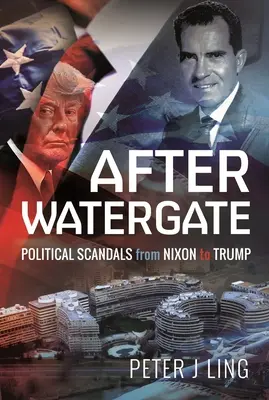 Après le Watergate : Les scandales politiques de Nixon à Trump - After Watergate: Political Scandals from Nixon to Trump