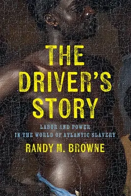 L'histoire du conducteur : Travail et pouvoir dans le monde de l'esclavage atlantique - The Driver's Story: Labor and Power in the World of Atlantic Slavery