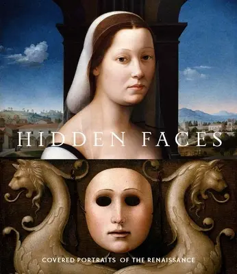 Visages cachés : Portraits couverts de la Renaissance - Hidden Faces: Covered Portraits of the Renaissance