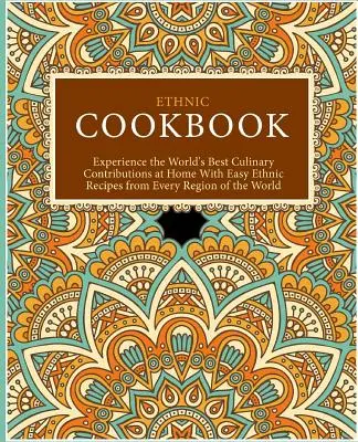 Livre de cuisine ethnique : Découvrez les meilleures contributions culinaires du monde à la maison avec des recettes ethniques faciles de toutes les régions du monde (2n - Ethnic Cookbook: Experience the World's Best Culinary Contributions at Home with Easy Ethnic Recipes from Every Region of the World (2n