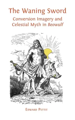 L'épée déclinante : l'imagerie de la conversion et le mythe céleste dans « Beowulf ». - The Waning Sword: Conversion Imagery and Celestial Myth in 'Beowulf'