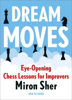Dream Moves : Des leçons d'échecs qui ouvrent les yeux pour les débutants - Dream Moves: Eye-Opening Chess Lessons for Improvers