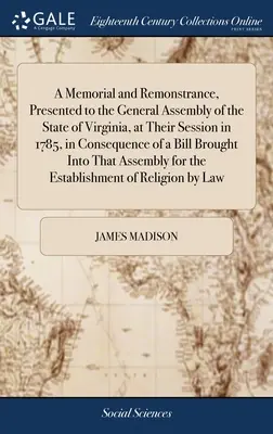 Un mémorial et une protestation présentés à l'Assemblée générale de l'État de Virginie, lors de sa session de 1785, à la suite d'un projet de loi déposé. - A Memorial and Remonstrance, Presented to the General Assembly of the State of Virginia, at Their Session in 1785, in Consequence of a Bill Brought In