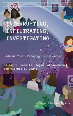 Interrompre, infiltrer, enquêter : La pédagogie radicale des jeunes dans l'éducation - Interrupting, Infiltrating, Investigating: Radical Youth Pedagogy in Education