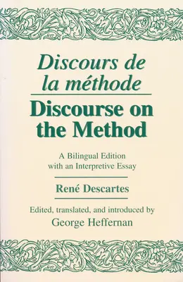 Discours de la Methode/Discourse on the Method : Une édition bilingue avec un essai interprétatif - Discours de la Methode/Discourse on the Method: A Bilingual Edition with an Interpretive Essay