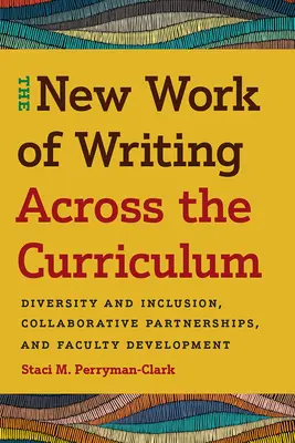 Le nouveau travail d'écriture à travers le programme d'études : Diversité et inclusion, partenariats de collaboration et développement du corps professoral - The New Work of Writing Across the Curriculum: Diversity and Inclusion, Collaborative Partnerships, and Faculty Development