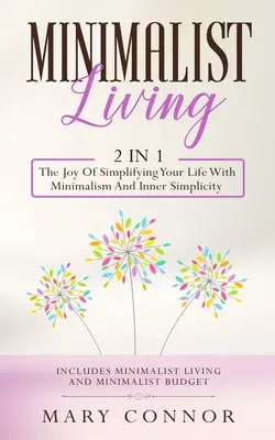 La vie minimaliste : 2 en 1 : La joie de simplifier votre vie avec le minimalisme et la simplicité intérieure : Comprend la vie minimaliste et la simplicité intérieure. - Minimalist Living: 2 In 1: The Joy Of Simplifying Your Life With Minimalism And Inner Simplicity: Includes Minimalist Living And Minimali