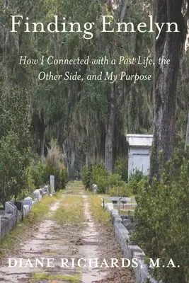 Finding Emelyn : How I Connected with a Past Life, the Other Side, and My Purpose (Trouver Emelyn : Comment je me suis connectée à une vie antérieure, à l'autre côté et à mon but) - Finding Emelyn: How I Connected with a Past Life, the Other Side, and My Purpose