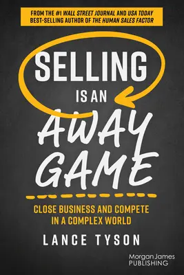 La vente est un jeu de piste : Conclure des affaires et être compétitif dans un monde complexe - Selling Is an Away Game: Close Business and Compete in a Complex World