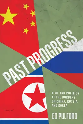 Past Progress : Temps et politique aux frontières de la Chine, de la Russie et de la Corée - Past Progress: Time and Politics at the Borders of China, Russia, and Korea