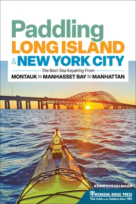 Paddling Long Island & New York City : Le meilleur du kayak de mer de Montauk à Manhasset Bay jusqu'à Manhattan - Paddling Long Island & New York City: The Best Sea Kayaking from Montauk to Manhasset Bay to Manhattan