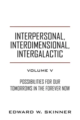 Interpersonnel, Interdimensionnel, Intergalactique, Volume V : Possibilités pour nos lendemains Dans l'éternel présent - Interpersonal, Interdimensional, Intergalactic, Volume V: Possibilities for Our Tomorrows In the Forever Now