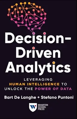 L'analyse orientée vers la décision : Tirer parti de l'intelligence humaine pour libérer la puissance des données - Decision-Driven Analytics: Leveraging Human Intelligence to Unlock the Power of Data