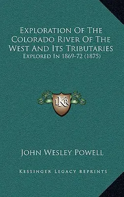 Exploration du fleuve Colorado de l'Ouest et de ses affluents : Exploration du fleuve Colorado de l'Ouest et de ses affluents : 1869-72 - Exploration Of The Colorado River Of The West And Its Tributaries: Explored In 1869-72