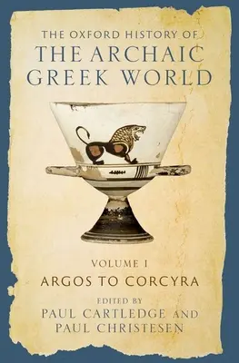 L'Histoire d'Oxford du monde grec archaïque : Volume I : Argos to Corcyra - The Oxford History of the Archaic Greek World: Volume I: Argos to Corcyra