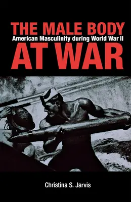 Le corps masculin en guerre : la masculinité américaine pendant la Seconde Guerre mondiale - The Male Body at War: American Masculinity During World War II