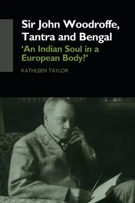 Sir John Woodroffe, le Tantra et le Bengale : « Une âme indienne dans un corps européen ? - Sir John Woodroffe, Tantra and Bengal: 'An Indian Soul in a European Body?'