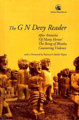 Le lecteur G N Devy : Après l'amnésie, « de nombreux héros », l'être de Bhasha et la lutte contre la violence - The G N Devy Reader: After Amnesia, 'of Many Heroes', the Being of Bhasha and Countering Violence
