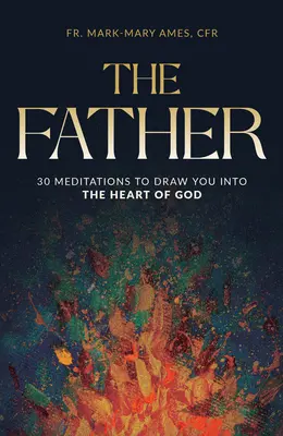 Le Père : 30 méditations pour entrer dans le cœur de Dieu - The Father: 30 Meditations to Draw You Into the Heart of God