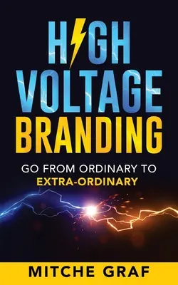 L'image de marque à haute tension : Passer de l'ordinaire à l'extraordinaire - High Voltage Branding: Go From Ordinary To Extra-Ordinary