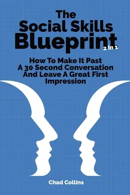 The Social Skills Blueprint 2 In 1 : How To Make It Past A 30 Second Conversation And Leave A Great First Impression (Le plan des compétences sociales 2 en 1 : Comment réussir une conversation de 30 secondes et laisser une excellente première impression) - The Social Skills Blueprint 2 In 1: How To Make It Past A 30 Second Conversation And Leave A Great First Impression