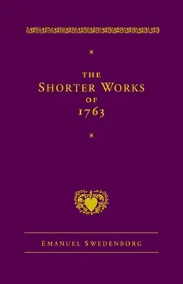 The Shorter Works of 1763 : The Lord Sacred Scripture Life Faith Supplements (Le Seigneur, l'Écriture sainte, la vie et la foi) - The Shorter Works of 1763: The Lord Sacred Scripture Life Faith Supplements