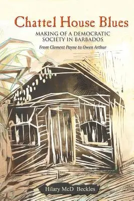 Chattel House Blues : La construction d'une société démocratique à la Barbade - De Clement Payne à Owen Arthur - Chattel House Blues: Making of a Democratic Society in Barbados - From Clement Payne to Owen Arthur