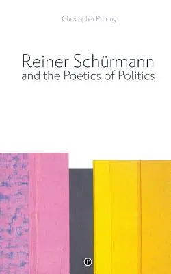 Reiner Schrmann et la poétique de la politique - Reiner Schrmann and the Poetics of Politics