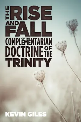 L'ascension et la chute de la doctrine complémentariste de la Trinité - The Rise and Fall of the Complementarian Doctrine of the Trinity