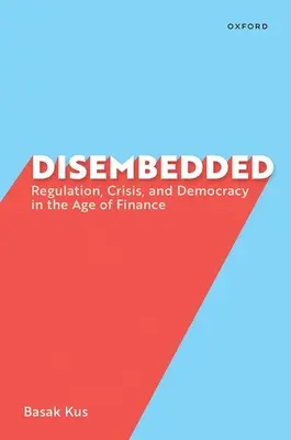 Disembedded : Réglementation, crise et démocratie à l'ère de la finance - Disembedded: Regulation, Crisis, and Democracy in the Age of Finance