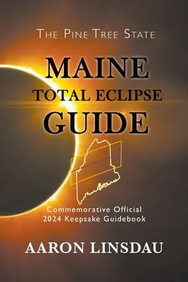 Guide de l'éclipse totale du Maine : Guide commémoratif officiel 2024 - Maine Total Eclipse Guide: Commemorative Official 2024 Keepsake Guidebook