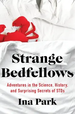 Strange Bedfellows : Aventures dans la science, l'histoire et les secrets surprenants des Stds - Strange Bedfellows: Adventures in the Science, History, and Surprising Secrets of Stds