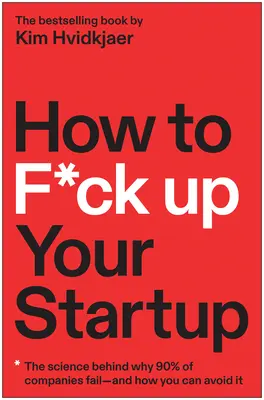 Comment faire f*ck up votre startup : La science derrière la raison pour laquelle 90% des entreprises échouent - et comment vous pouvez l'éviter - How to F*ck Up Your Startup: The Science Behind Why 90% of Companies Fail--And How You Can Avoid It