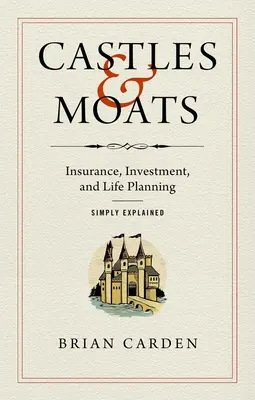 Châteaux et douves : L'assurance, l'investissement et la planification de la vie expliqués simplement - Castles and Moats: Insurance, Investment, and Life Planning Simply Explained