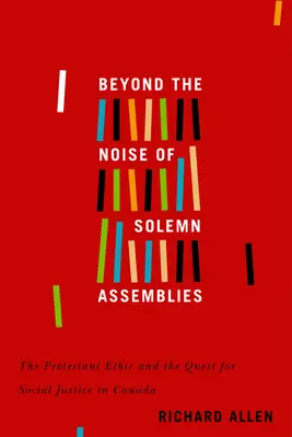 Au-delà du bruit des assemblées solennelles : L'éthique protestante et la quête de justice sociale au Canada - volume 2 - Beyond the Noise of Solemn Assemblies: The Protestant Ethic and the Quest for Social Justice in Canadavolume 2