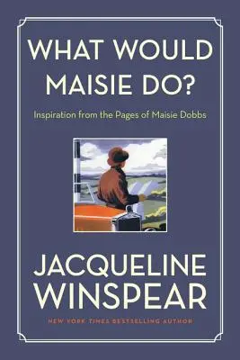 Que ferait Maisie ? L'inspiration des pages de Maisie Dobbs - What Would Maisie Do?: Inspiration from the Pages of Maisie Dobbs