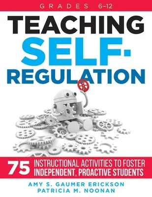 Enseigner l'autorégulation : Soixante-quinze activités pédagogiques pour favoriser l'autonomie et la proactivité des élèves, de la 6e à la 12e année - Teaching Self-Regulation: Seventy-Five Instructional Activities to Foster Independent, Proactive Students, Grades 6-12