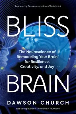 Le cerveau du bonheur : La neuroscience du remodelage de votre cerveau pour la résilience, la créativité et la joie - Bliss Brain: The Neuroscience of Remodeling Your Brain for Resilience, Creativity, and Joy