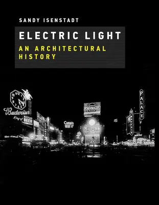 La lumière électrique : Une histoire architecturale - Electric Light: An Architectural History