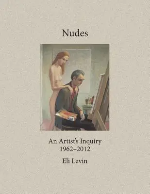Nus : L'enquête d'un artiste, 1962-2012 - Nudes: An Artist's Inquiry, 1962-2012
