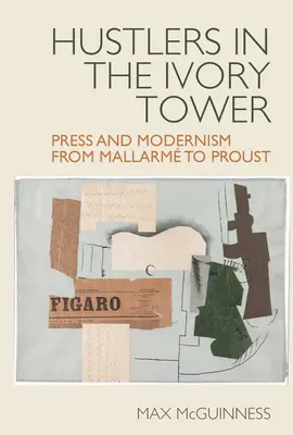 Les arnaqueurs de la tour d'ivoire : Presse et modernisme de Mallarm à Proust - Hustlers in the Ivory Tower: Press and Modernism from Mallarm to Proust